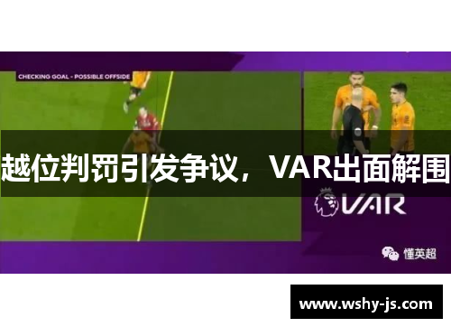 越位判罚引发争议，VAR出面解围